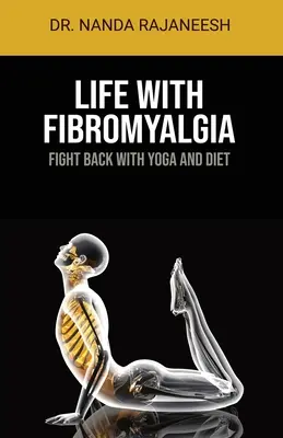 La vie avec la fibromyalgie : Lutter contre la fibromyalgie grâce au yoga et à l'alimentation - Life With Fibromyalgia: Fight Back With Yoga And Diet