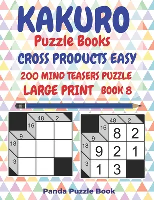 Kakuro Puzzle Books Cross Products Easy - 200 Mind Teasers Puzzle - Large Print - Book 8 : Logic Games For Adults - Brain Games Books For Adults - Mind - Kakuro Puzzle Books Cross Products Easy - 200 Mind Teasers Puzzle - Large Print - Book 8: Logic Games For Adults - Brain Games Books For Adults - Mind