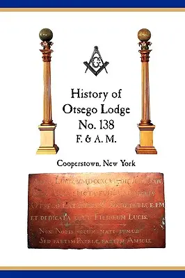 Otsego Lodge No. 138, F. & A.M., Cooperstown, New York : Une collection de miscellanées historiques, 1795-2007 - Otsego Lodge No. 138, F. & A.M., Cooperstown, New York: A Collection of Historical Miscellanea, 1795-2007