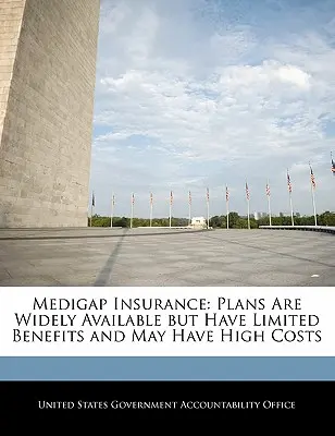 Assurance Medigap : Les régimes sont largement disponibles, mais leurs prestations sont limitées et leurs coûts peuvent être élevés. - Medigap Insurance: Plans Are Widely Available but Have Limited Benefits and May Have High Costs