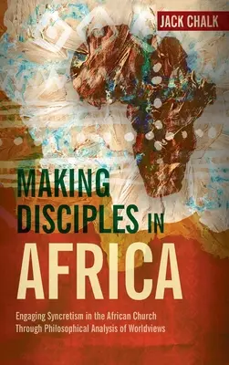 Faire des disciples en Afrique : S'attaquer au syncrétisme dans l'Église africaine par l'analyse philosophique des visions du monde - Making Disciples in Africa: Engaging Syncretism in the African Church Through Philosophical Analysis of Worldviews