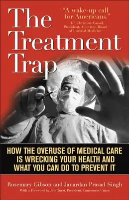 Le piège du traitement : comment la surconsommation de soins médicaux détruit votre santé et ce que vous pouvez faire pour l'éviter - The Treatment Trap: How the Overuse of Medical Care Is Wrecking Your Health and What You Can Do to Prevent It
