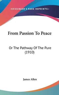 De la passion à la paix : Ou le chemin des purs (1910) - From Passion To Peace: Or The Pathway Of The Pure (1910)