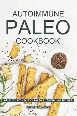 Autoimmune Paleo Cookbook : Recettes paléo auto-immunes délicieusement saines - Autoimmune Paleo Cookbook: Deliciously Healthy Paleo Autoimmune Recipes