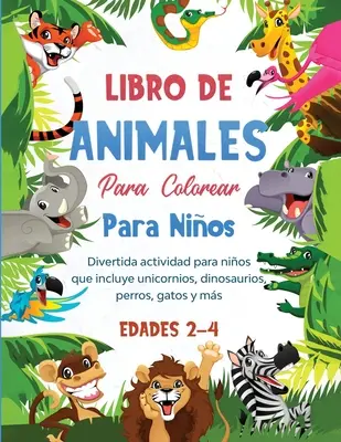 Livre d'animaux à colorier pour les enfants : Une activité divertissante pour les enfants qui comprend des licornes, des dinosaures, des perroquets, des chats et d'autres animaux. - Libro de animales para colorear para nios: Divertida actividad para nios que incluye unicornios, dinosaurios, perros, gatos y ms