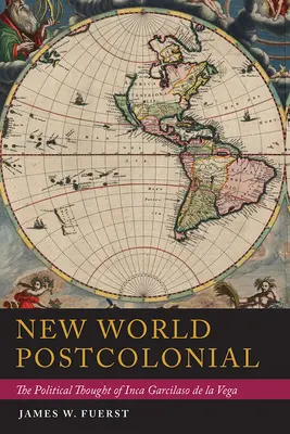Le nouveau monde postcolonial : La pensée politique de l'Inca Garcilaso de la Vega - New World Postcolonial: The Political Thought of Inca Garcilaso de la Vega