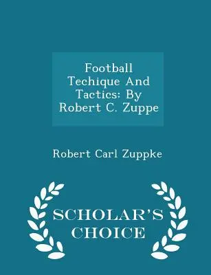 Technique et tactique du football : Par Robert C. Zuppe - Scholar's Choice Edition - Football Techique and Tactics: By Robert C. Zuppe - Scholar's Choice Edition