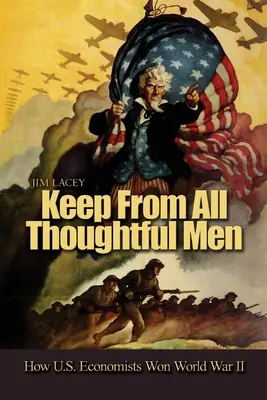 La guerre mondiale : comment les économistes américains ont gagné la Seconde Guerre mondiale - Keep from All Thoughtful Men: How U.S. Economists Won World War II