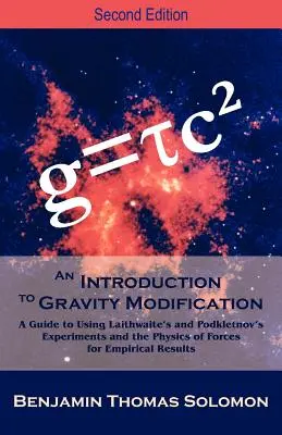 Introduction à la modification de la gravité : Un guide pour l'utilisation des expériences de Laithwaite et Podkletnov et de la physique des forces pour des résultats empiriques, - An Introduction to Gravity Modification: A Guide to Using Laithwaite's and Podkletnov's Experiments and the Physics of Forces for Empirical Results,