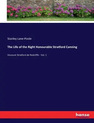 La vie du très honorable Stratford Canning : Vicomte Stratford de Redcliffe - Volume 1 - The Life of the Right Honourable Stratford Canning: Viscount Stratford de Redcliffe - Vol. 1