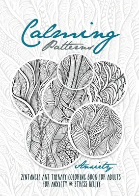 Le livre de coloriage Zentangle pour l'anxiété et le soulagement du stress - Art Therapy Anxiety : zentangle patterns col - Calming Patterns Art Therapy Coloring Book Anxiety Zentangle Coloring Book for Anxiety and Stress Relief - Art Therapy Anxiety: zentangle patterns col