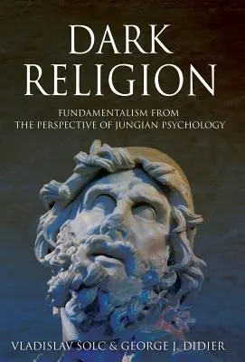 Dark Religion : Le fondamentalisme du point de vue de la psychologie jungienne - Dark Religion: Fundamentalism from The Perspective of Jungian Psychology