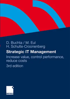 Gestion stratégique des technologies de l'information : Augmenter la valeur, contrôler les performances, réduire les coûts - Strategic It-Management: Increase Value, Control Performance, Reduce Costs