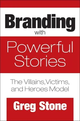 L'image de marque avec des histoires fortes : Le modèle des méchants, des victimes et des héros - Branding with Powerful Stories: The Villains, Victims, and Heroes Model