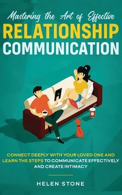 Maîtriser l'art de la communication relationnelle efficace : La communication efficace dans les relations : Connectez-vous profondément avec votre bien-aimé et apprenez les étapes pour communiquer efficacement et créer. - Mastering the Art of Effective Relationship Communication: Connect Deeply with Your Loved One and Learn the Steps to Communicate Effectively and Creat