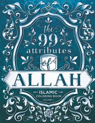 Les 99 attributs d'Allah - Livre à colorier : Série de livres de coloriage islamiques/adultes - Volume 1 - The 99 Attributes of Allah - Coloring Book: Islamic/Adult Coloring Book Series - Volume 1