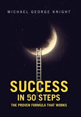 Le succès en 50 étapes : La formule éprouvée qui fonctionne - Success in 50 Steps: The Proven Formula That Works