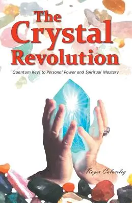La révolution du cristal : Les clés quantiques du pouvoir personnel et de la maîtrise spirituelle - The Crystal Revolution: Quantum Keys to Personal Power and Spiritual Mastery