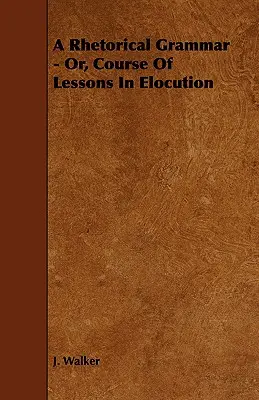 Une grammaire rhétorique - ou un cours d'élocution - A Rhetorical Grammar - Or, Course Of Lessons In Elocution