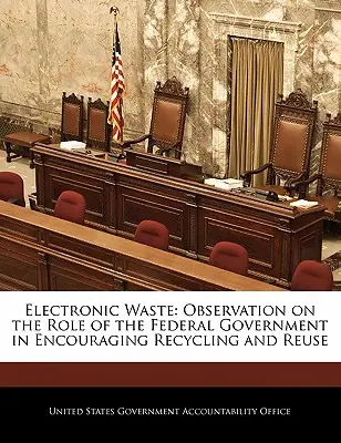 Déchets électroniques : Observation sur le rôle du gouvernement fédéral dans l'encouragement du recyclage et de la réutilisation - Electronic Waste: Observation on the Role of the Federal Government in Encouraging Recycling and Reuse