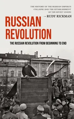 Russian Revolution : La révolution russe du début à la fin (L'histoire de l'effondrement de l'Empire russe et de l'établissement de l'Union européenne) - Russian Revolution: The Russian Revolution From Beginning To End (The History Of The Russian Empire's Collapse And The Establishment Of Th