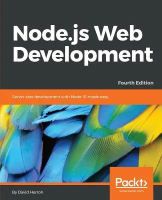 Développement Web Node.js - Quatrième édition : Le développement côté serveur avec Node 10 en toute simplicité - Node.js Web Development - Fourth Edition: Server-side development with Node 10 made easy