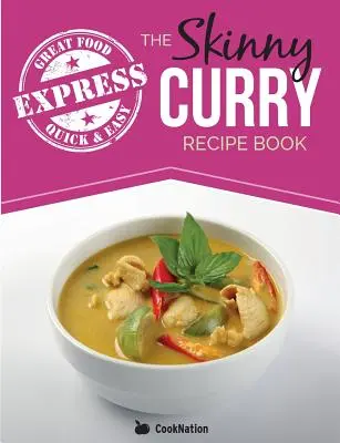 Le livre de recettes Skinny Express Curry : Plats indiens authentiques, rapides et faciles, à faible teneur en matières grasses, de moins de 300, 400 et 500 calories. - The Skinny Express Curry Recipe Book: Quick & Easy Authentic Low Fat Indian Dishes Under 300, 400 & 500 Calories