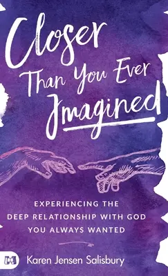 Plus proche que vous ne l'avez jamais imaginé : Expérimenter la relation profonde avec Dieu que vous avez toujours voulue - Closer than You Ever Imagined: Experiencing the Deep Relationship with God You Always Wanted