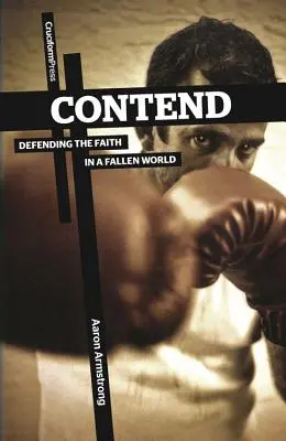 Contend : Défendre la foi dans un monde déchu - Contend: Defending the Faith in a Fallen World