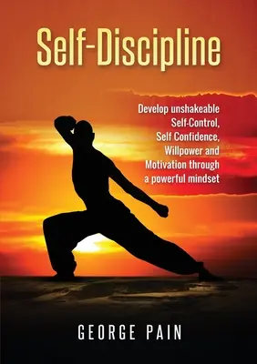 Autodiscipline : Développer une maîtrise de soi, une confiance en soi, une volonté et une motivation inébranlables grâce à un état d'esprit puissant. - Self-Discipline: Develop unshakeable Self-Control, Self Confidence, Willpower and Motivation through a powerful mindset