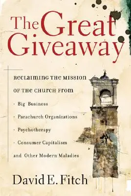 Le grand cadeau : Reprendre la mission de l'Eglise face aux grandes entreprises, aux organisations para-ecclésiastiques, à la psychothérapie et au capitalisme consumériste, - The Great Giveaway: Reclaiming the Mission of the Church from Big Business, Parachurch Organizations, Psychotherapy, Consumer Capitalism,