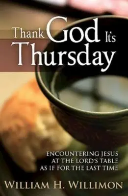 Dieu merci, c'est jeudi : Rencontrer Jésus à la Table du Seigneur comme si c'était la dernière fois - Thank God Its Thursday: Encountering Jesus at the Lord's Table as If for the Last Time