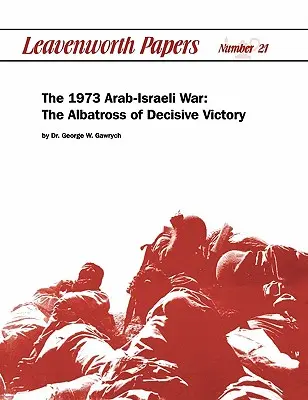 La guerre israélo-arabe de 1973 : l'albatros de la victoire décisive - The 1973 Arab-Israeli War: The Albatross of Decisive Victory