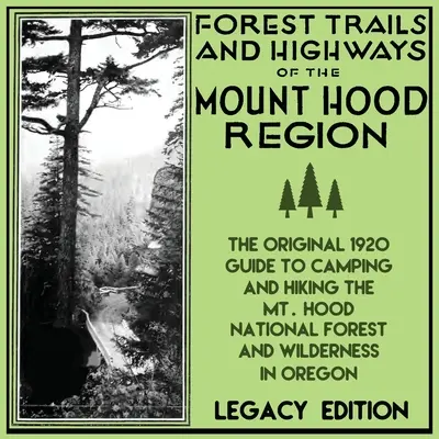 Forest Trails And Highways Of The Mount Hood Region (Legacy Edition) : Le guide classique de 1920 pour le camping et la randonnée dans la forêt nationale du Mt. - Forest Trails And Highways Of The Mount Hood Region (Legacy Edition): The Classic 1920 Guide To Camping And Hiking The Mt. Hood National Forest And Wi