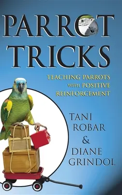 Trucs et astuces pour perroquets : Apprendre aux perroquets par le renforcement positif - Parrot Tricks: Teaching Parrots with Positive Reinforcement