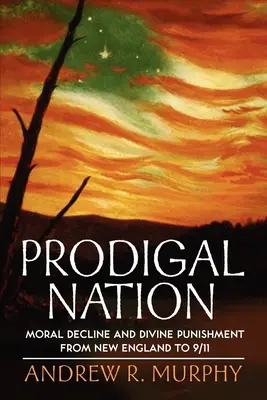 La nation prodigue : Déclin moral et châtiment divin de la Nouvelle-Angleterre au 11 septembre 2001 - Prodigal Nation: Moral Decline and Divine Punishment from New England to 9/11