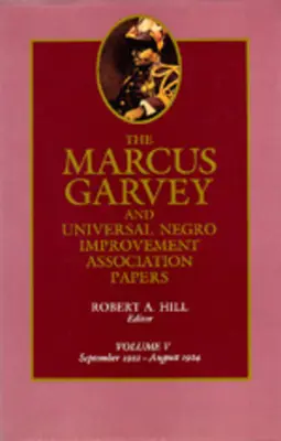 The Marcus Garvey and Universal Negro Improvement Association Papers, Vol. V : September 1922-August 1924 Volume 5 - The Marcus Garvey and Universal Negro Improvement Association Papers, Vol. V: September 1922-August 1924 Volume 5