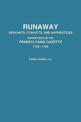 Serviteurs, condamnés et apprentis fugitifs annoncés dans la Gazette de Pennsylvanie, 1728-1796 - Runaway Servants, Convicts, and Apprentices Advertised in the Pennsylvania Gazette, 1728-1796