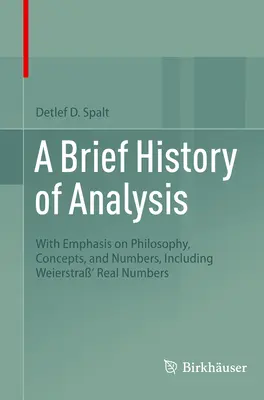 Une brève histoire de l'analyse : La philosophie, les concepts et les nombres, y compris les nombres réels de Weierstra. - A Brief History of Analysis: With Emphasis on Philosophy, Concepts, and Numbers, Including Weierstra' Real Numbers