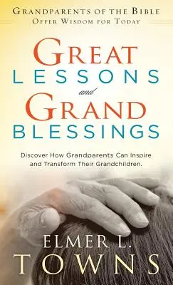 Grandes leçons et grandes bénédictions : Découvrez comment les grands-parents peuvent inspirer et transformer leurs petits-enfants - Great Lessons and Grand Blessings: Discover How Grandparents Can Inspire and Transform Their Grandchildren