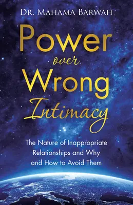 Le pouvoir d'une mauvaise intimité : La nature des relations inappropriées et pourquoi et comment les éviter - Power over Wrong Intimacy: The Nature of Inappropriate Relationships and Why and How to Avoid Them