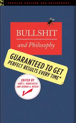 Bullshit and Philosophy : La garantie d'obtenir des résultats parfaits à chaque fois - Bullshit and Philosophy: Guaranteed to Get Perfect Results Every Time