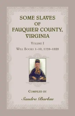 Quelques esclaves du comté de Fauquier, Virginie, Volume I : Livres de testaments 1-10, 1759-1829 - Some Slaves of Fauquier County, Virginia, Volume I: Will Books 1-10, 1759-1829