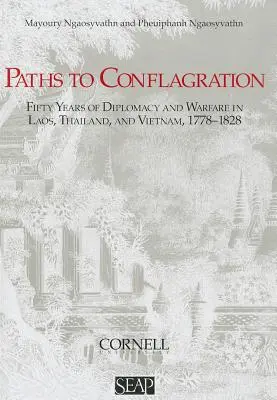 Les chemins de la conflagration : Cinquante ans de diplomatie et de guerre au Laos, en Thaïlande et au Viêt Nam - Paths to Conflagration: Fifty Years of Diplomacy and Warfare in Laos, Thailand, and Vietnam