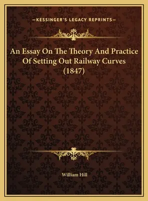 Essai sur la théorie et la pratique du tracé des courbes de chemin de fer (1847) - An Essay On The Theory And Practice Of Setting Out Railway Curves (1847)