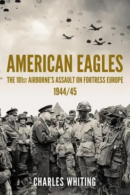 Les Aigles américains : L'assaut de la 101e aéroportée sur la forteresse Europe 1944/45 - American Eagles: The 101st Airborne's Assault on Fortress Europe 1944/45