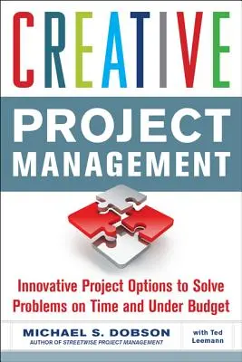 Gestion de projet créative : Des options de projet innovantes pour résoudre les problèmes dans le respect des délais et du budget - Creative Project Management: Innovative Project Options to Solve Problems on Time and Under Budget