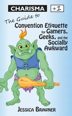 Charisma +1 : Le guide de l'étiquette des conventions pour les joueurs, les geeks et les personnes socialement maladroites - Charisma +1: The Guide to Convention Etiquette for Gamers, Geeks & the Socially Awkward