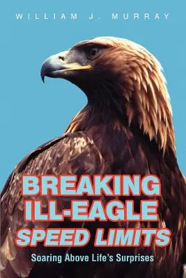 Les limites de vitesse de l'aigle malade : S'élever au-dessus des surprises de la vie - Breaking Ill-Eagle Speed Limits: Soaring Above Life's Surprises