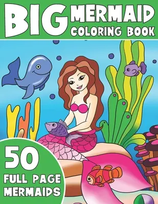 Le grand livre de coloriage des sirènes : Livre de coloriage des sirènes pour les enfants - The Big Mermaid Coloring Book: Jumbo Mermaid Coloring Book For Kids